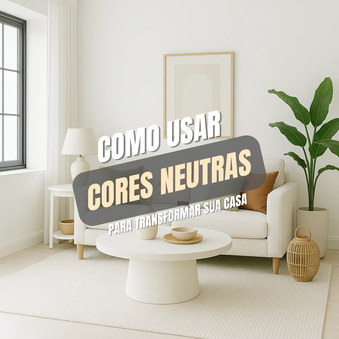 Cores Neutras: Como Usá-las Para Transformar a Sua Casa