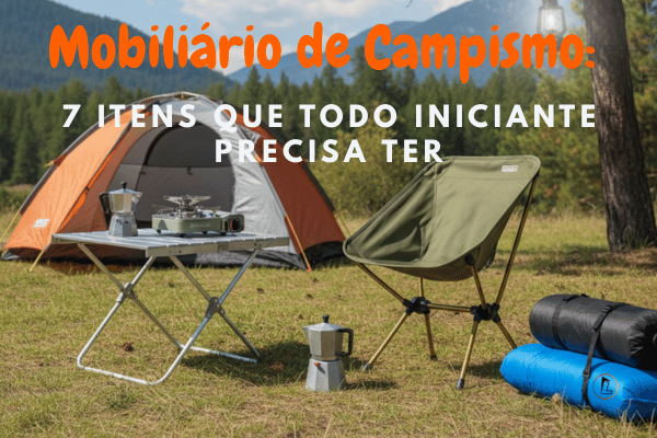 7 Itens de Mobiliário de Campismo Que Todo Iniciante Precisa Ter